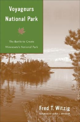 Voyageurs National Park: Battle to Create Minnesota's National Park by Witzig, Fred T.