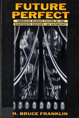 Future Perfect: American Science Fiction of the Nineteenth Century: An Anthology by Franklin, H. Bruce