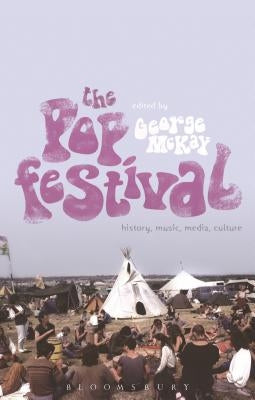 The Pop Festival: History, Music, Media, Culture by McKay, George