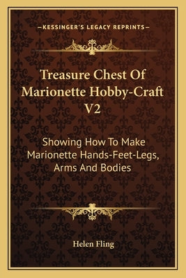 Treasure Chest of Marionette Hobby-Craft V2: Showing How to Make Marionette Hands-Feet-Legs, Arms and Bodies by Fling, Helen