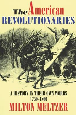 The American Revolutionaries: A History in Their Own Words 1750-1800 by Meltzer, Milton