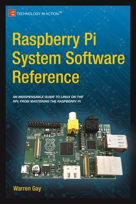 Raspberry Pi System Software Reference by Gay, Warren