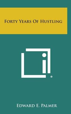 Forty Years of Hustling by Palmer, Edward E.