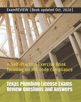 Texas Plumbing License Exams Review Questions and Answers: A Self-Practice Exercise Book focusing on IPC code compliance by Examreview