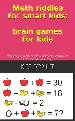 Math riddles for smart kids: brain games for kids: challenging math riddles and brain teasers for kids and whole family by Kits for Life