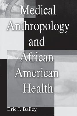 Medical Anthropology and African American Health by Bailey, Eric J.