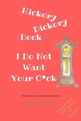 Hickory Dickory Dock I Do Not Want Your C*ck: A Book About Patriachy For Manchildren by Lacey, Kyla Jenee