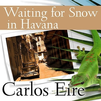 Waiting for Snow in Havana: Confessions of a Cuban Boy by Eire, Carlos