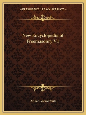 New Encyclopedia of Freemasonry V1 by Waite, Arthur Edward