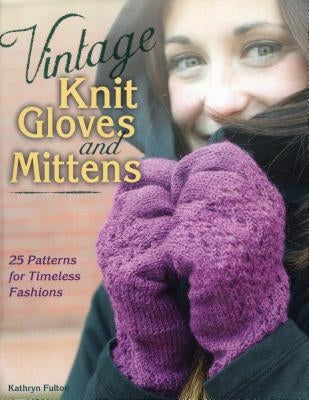 Vintage Knit Gloves and Mittens: 25 Patterns for Timeless Fashions by Fulton, Kathryn