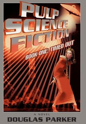 Pulp Science Fiction: Book One: Timed Out by Parker, Douglas