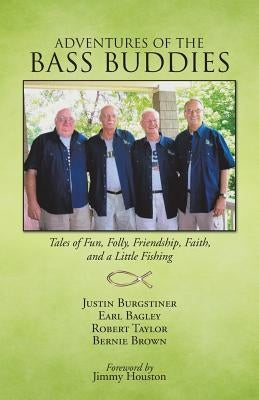 Adventures of the Bass Buddies: Tales of Fun, Folly, Friendship, Faith, and a Little Fishing by Brown, Bernie
