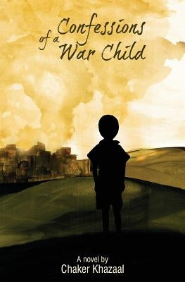 Confessions of a War Child by Khazaal, Chaker