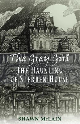 The Grey Girl: The Haunting of Sterben House by McLain, Shawn C.