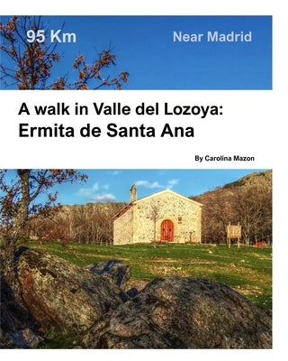 A walk in Valle del Lozoya: Ermita de Santa Ana: Near Madrid by Mazon, Carolina