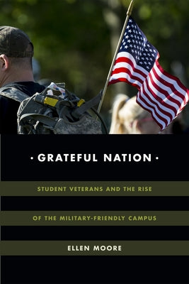 Grateful Nation: Student Veterans and the Rise of the Military-Friendly Campus by Moore, Ellen