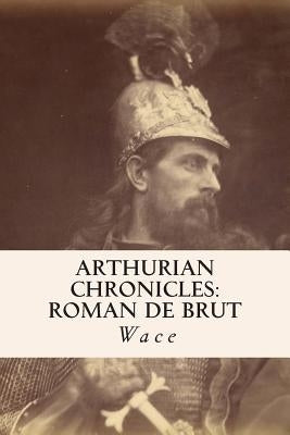 Arthurian Chronicles: Roman de Brut by Wace