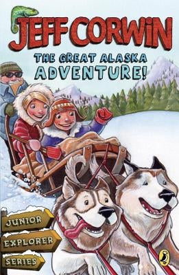 The Great Alaska Adventure!: Junior Explorer Series Book 2 by Corwin, Jeff