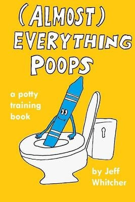 (Almost) Everything Poops: A potty training book by Whitcher, Jeff S.