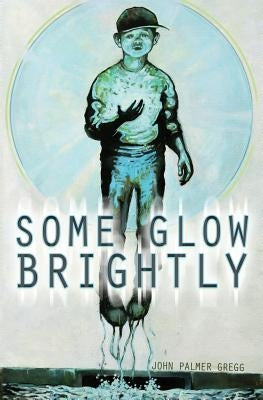 Some Glow Brightly by Gregg, John Palmer