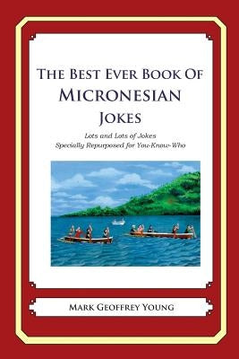 The Best Ever Book of Micronesian Jokes: Lots and Lots of Jokes Specially Repurposed for You-Know-Who by Young, Mark Geoffrey