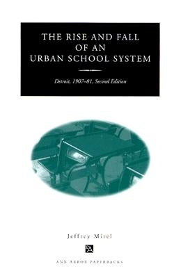 The Rise and Fall of an Urban School System: Detroit, 1907-81, Second Edition by Mirel, Jeffrey