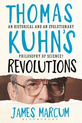 Thomas Kuhn's Revolutions: A Historical and an Evolutionary Philosophy of Science? by Marcum, James A.