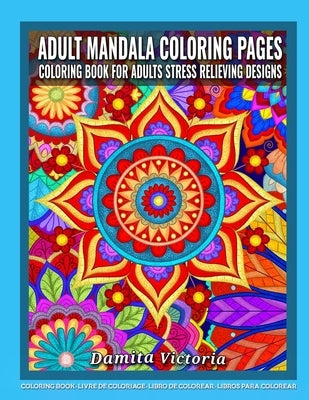 Adult Mandala Coloring Pages Coloring Book for Adults Stress Relieving Designs: Adult Mandala Coloring Pages featuring 50 Detailed Mandalas Stress Rel by Victoria, Damita