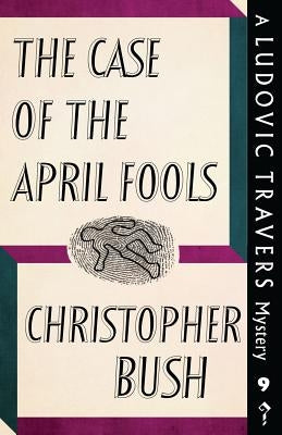 The Case of the April Fools: A Ludovic Travers Mystery by Bush, Christopher