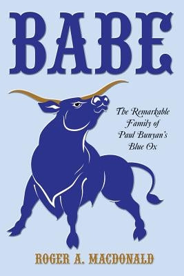 Babe: The Remarkable Family of Paul Bunyan's Blue Ox by MacDonald, Roger a.