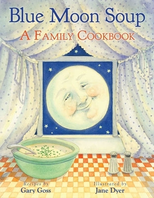 Blue Moon Soup: A Family Cookbook by Goss, Gary