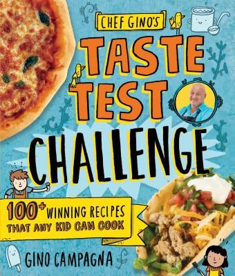 Chef Gino's Taste Test Challenge: 100+ Winning Recipes That Any Kid Can Cook by Campagna, Gino