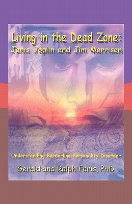 Living in the Dead Zone: Janis Joplin and Jim Morrison: Understanding Borderline Personality Disorder by Faris, Gerald And Ralph