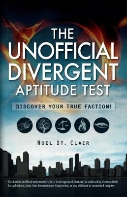 The Unofficial Divergent Aptitude Test: Discover Your True Faction! by St Clair, Noel