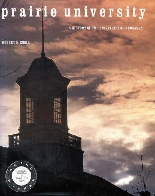 Prairie University: A History of the University of Nebraska by Knoll, Robert E.