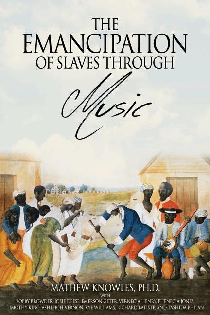 The Emancipation of Slaves through Music by Knowles Ph. D., Mathew