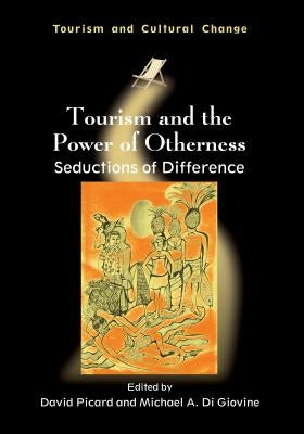 Tourism and the Power of Otherness: Seductions of Difference by Picard, David