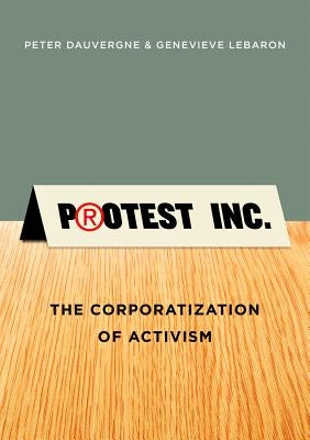 Protest Inc.: The Corporatization of Activism by Lebaron, Genevieve