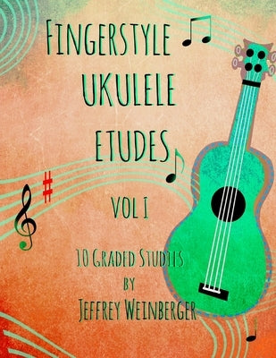 Fingerstyle Ukulele Etudes Vol. 1: 10 Graded Studies by Weinberger, Jeffrey