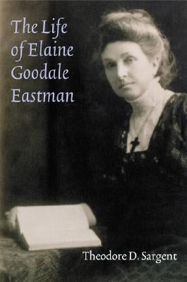 The Life of Elaine Goodale Eastman by Sargent, Theodore D.