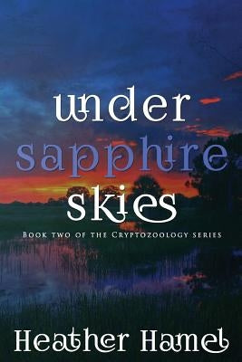 Under Sapphire Skies: Book 2 of the Cryptozoology Series by Hamel, Heather