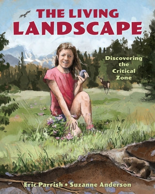 The Living Landscape: Discovering the Critical Zone by Parrish, Eric