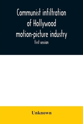 Communist infiltration of Hollywood motion-picture industry: hearing before the Committee on Un-American activities, House of Representatives, Eighty- by Unknown