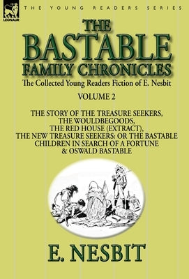 The Collected Young Readers Fiction of E. Nesbit-Volume 2: The Bastable Family Chronicles-The Story of the Treasure Seekers, The Wouldbegoods, The Red by Nesbit, E.