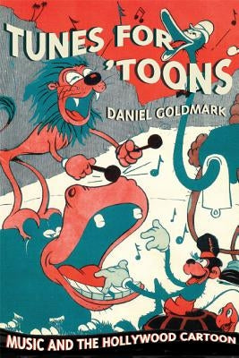 Tunes for 'Toons: Music and the Hollywood Cartoon by Goldmark, Daniel Ira