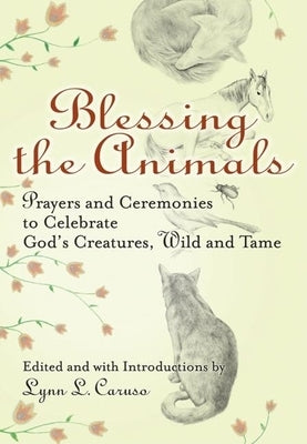 Blessing the Animals: Prayers and Ceremonies to Celebrate God's Creatures, Wild and Tame by Caruso, Lynn L.