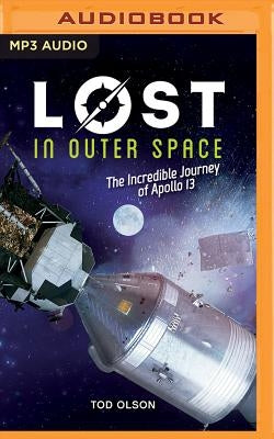 Lost in Outer Space: The Incredible Journey of Apollo 13 by Olson, Tod