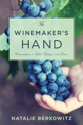 The Winemaker's Hand: Conversations on Talent, Technique, and Terroir by Berkowitz, Natalie