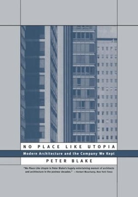 No Place Like Utopia: Modern Architecture and the Company We Kept by Blake, Peter