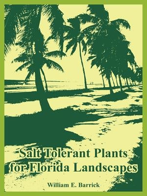 Salt Tolerant Plants for Florida Landscapes by Barrick, William E.